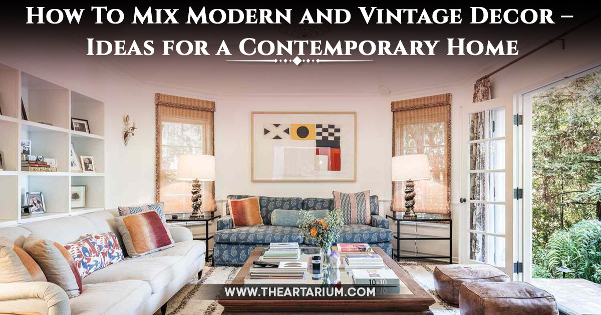 How To Mix Modern and Vintage Decor – Ideas for a Contemporary Home